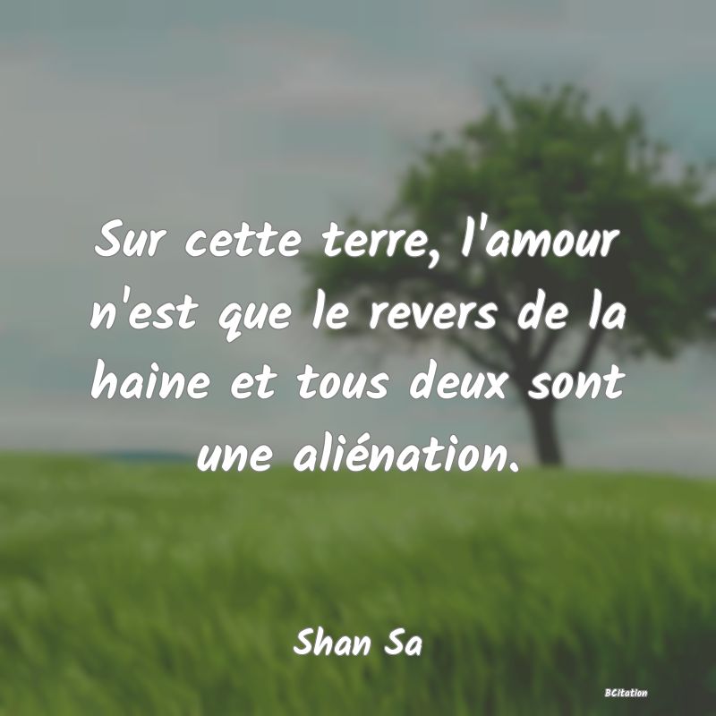 image de citation: Sur cette terre, l'amour n'est que le revers de la haine et tous deux sont une aliénation.