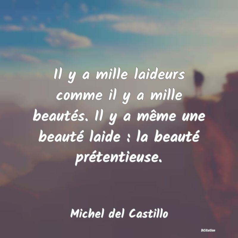 image de citation: Il y a mille laideurs comme il y a mille beautés. Il y a même une beauté laide : la beauté prétentieuse.