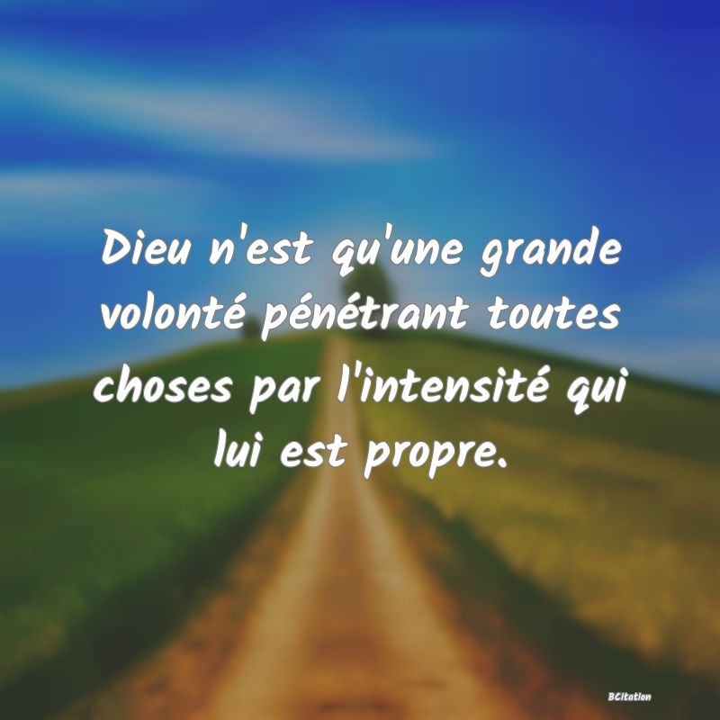 image de citation: Dieu n'est qu'une grande volonté pénétrant toutes choses par l'intensité qui lui est propre.