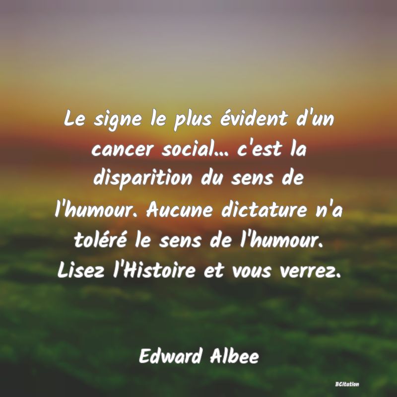 image de citation: Le signe le plus évident d'un cancer social... c'est la disparition du sens de l'humour. Aucune dictature n'a toléré le sens de l'humour. Lisez l'Histoire et vous verrez.