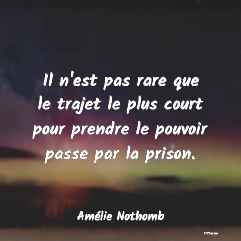 image de citation: Il n'est pas rare que le trajet le plus court pour prendre le pouvoir passe par la prison.