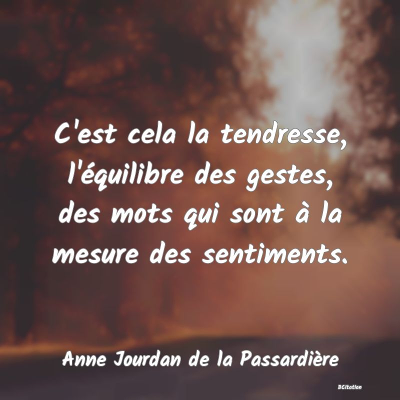 image de citation: C'est cela la tendresse, l'équilibre des gestes, des mots qui sont à la mesure des sentiments.