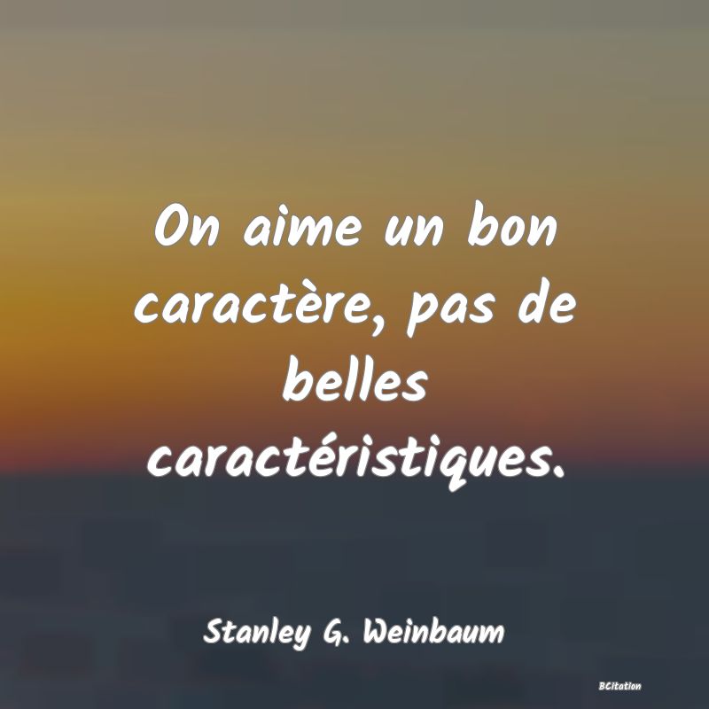 image de citation: On aime un bon caractère, pas de belles caractéristiques.