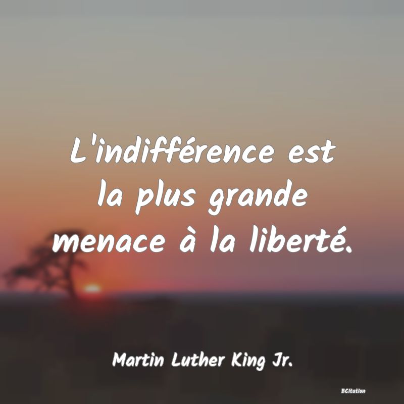 image de citation: L'indifférence est la plus grande menace à la liberté.