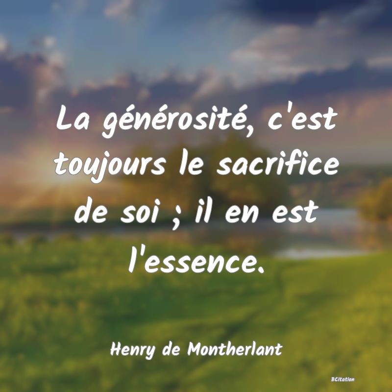 image de citation: La générosité, c'est toujours le sacrifice de soi ; il en est l'essence.