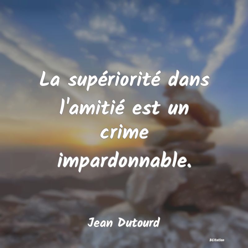 image de citation: La supériorité dans l'amitié est un crime impardonnable.