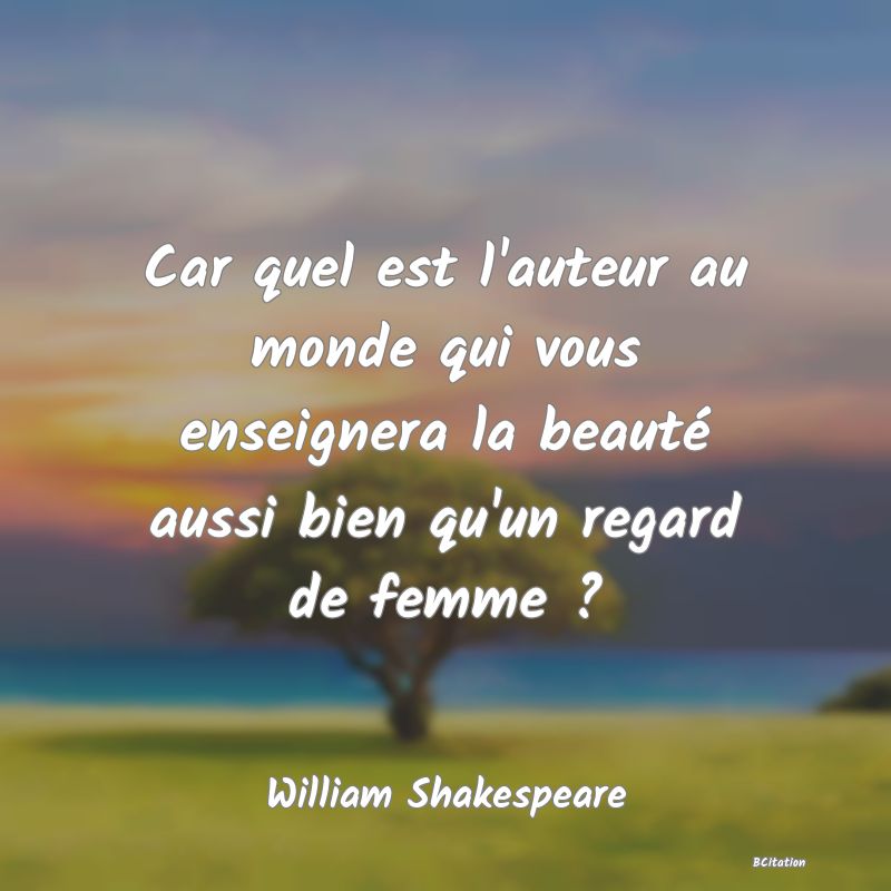 image de citation: Car quel est l'auteur au monde qui vous enseignera la beauté aussi bien qu'un regard de femme ?