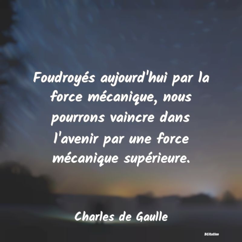 image de citation: Foudroyés aujourd'hui par la force mécanique, nous pourrons vaincre dans l'avenir par une force mécanique supérieure.