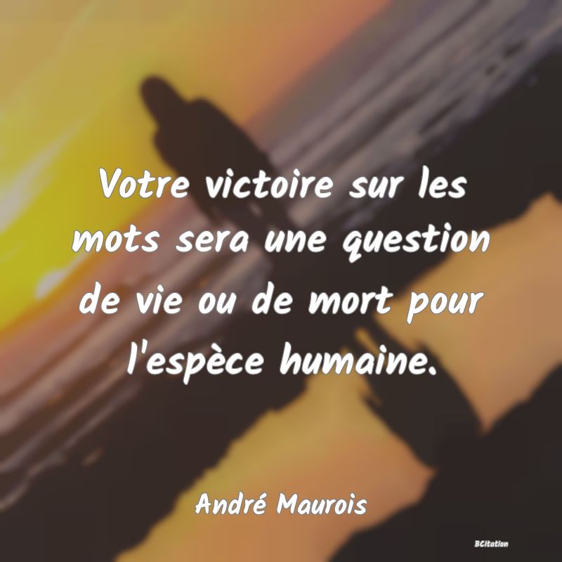 image de citation: Votre victoire sur les mots sera une question de vie ou de mort pour l'espèce humaine.