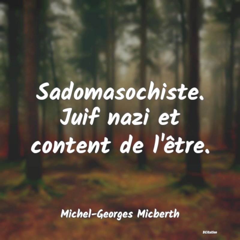 Belle Citation - Sadomasochiste. Juif nazi et content de l'être. - Michel-Georges Micberth