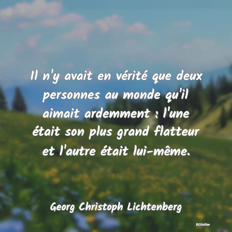 image de citation: Il n'y avait en vérité que deux personnes au monde qu'il aimait ardemment : l'une était son plus grand flatteur et l'autre était lui-même.