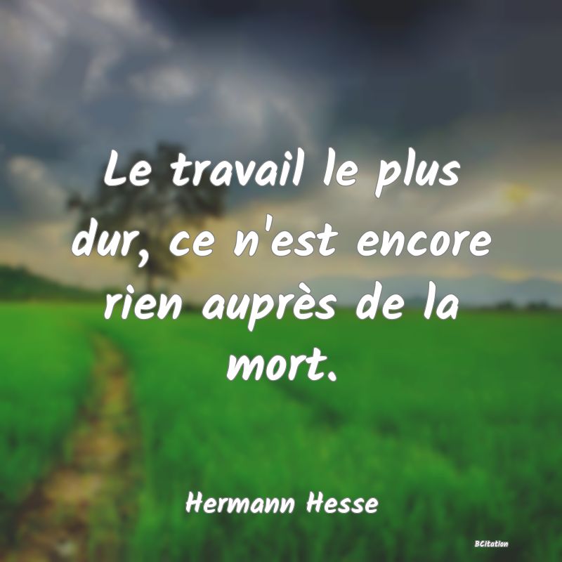 image de citation: Le travail le plus dur, ce n'est encore rien auprès de la mort.