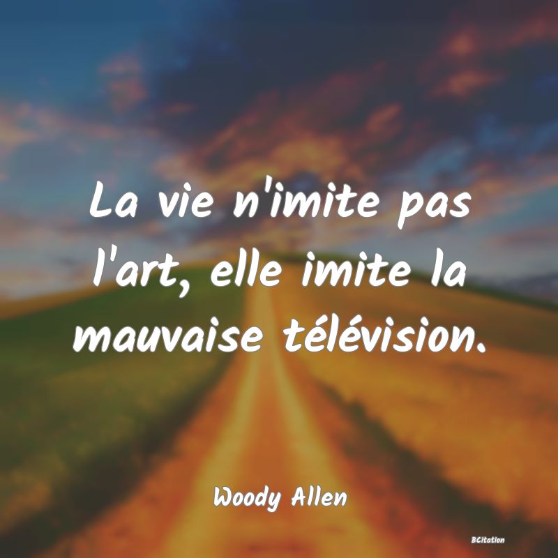 image de citation: La vie n'imite pas l'art, elle imite la mauvaise télévision.