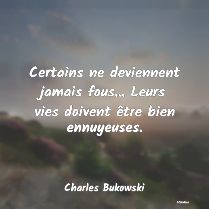 image de citation: Certains ne deviennent jamais fous... Leurs vies doivent être bien ennuyeuses.