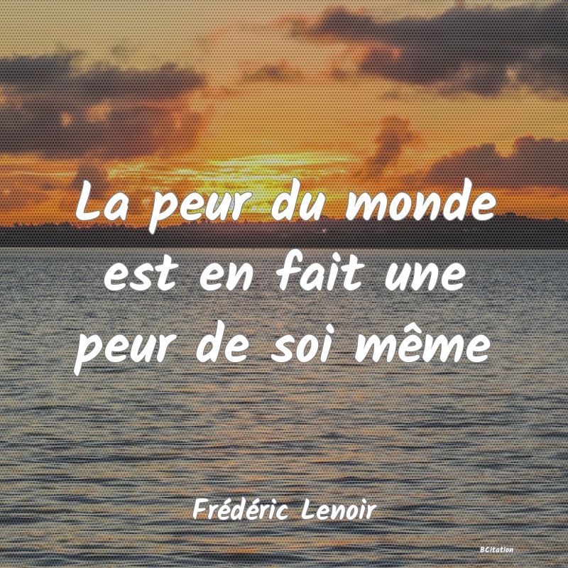 image de citation: La peur du monde est en fait une peur de soi même