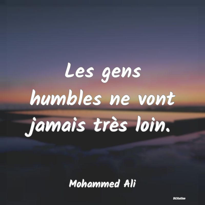 image de citation: Les gens humbles ne vont jamais très loin.