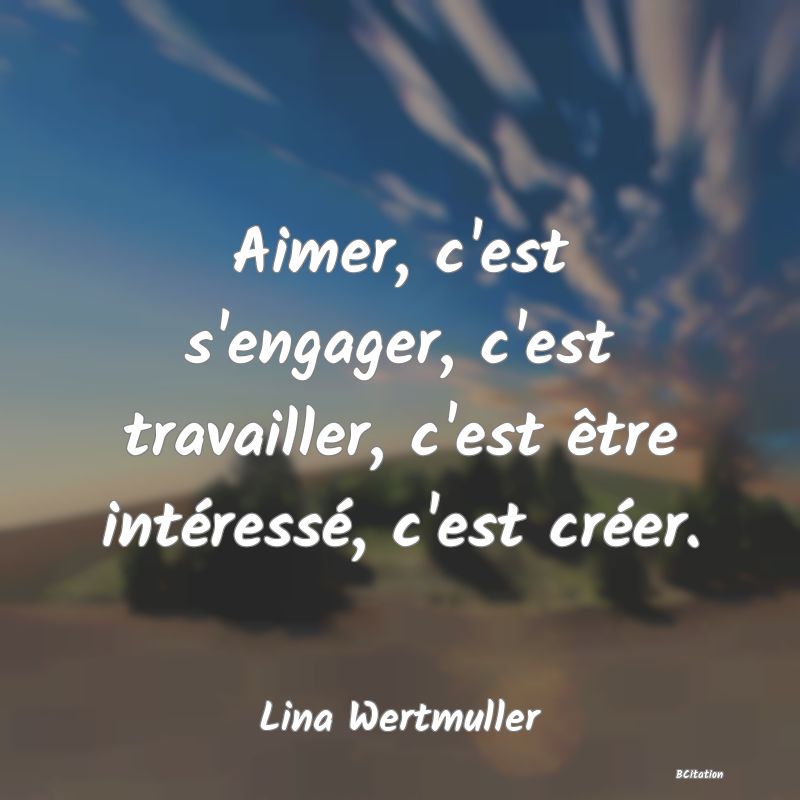 image de citation: Aimer, c'est s'engager, c'est travailler, c'est être intéressé, c'est créer.