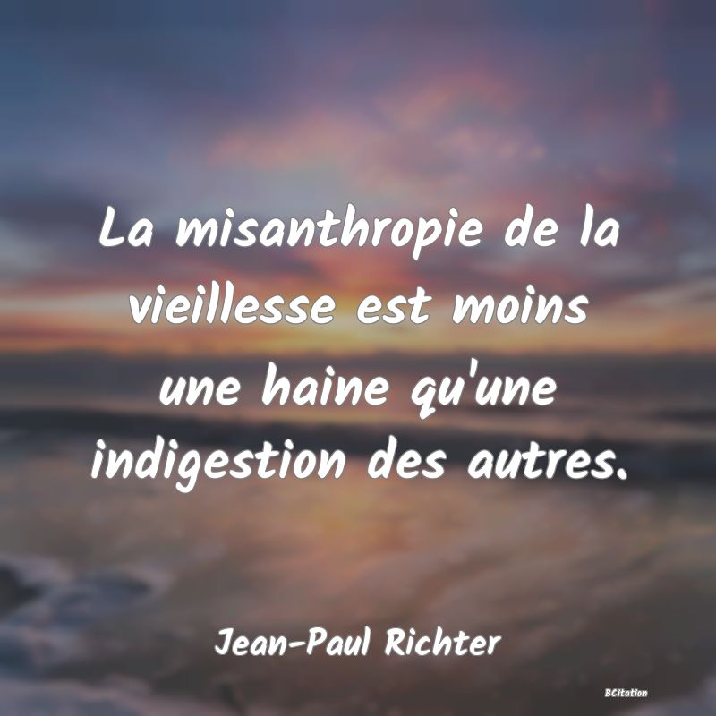 image de citation: La misanthropie de la vieillesse est moins une haine qu'une indigestion des autres.