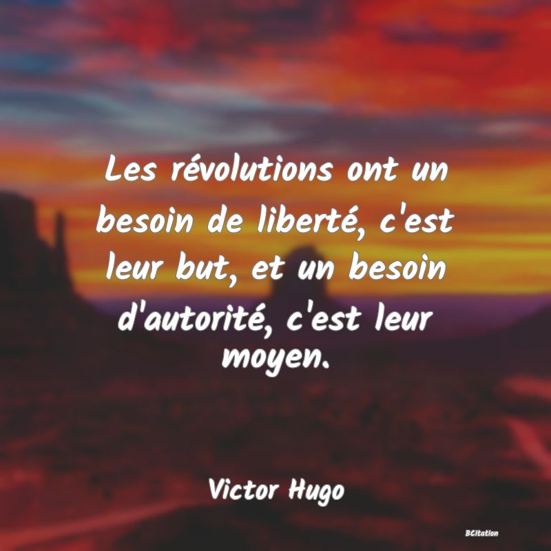 image de citation: Les révolutions ont un besoin de liberté, c'est leur but, et un besoin d'autorité, c'est leur moyen.