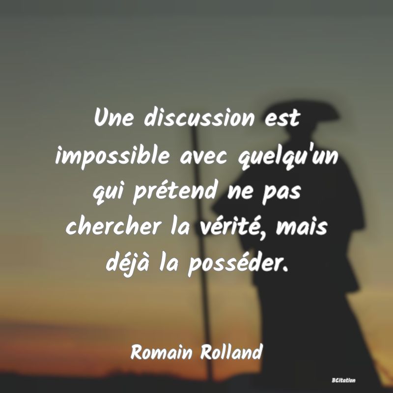 image de citation: Une discussion est impossible avec quelqu'un qui prétend ne pas chercher la vérité, mais déjà la posséder.