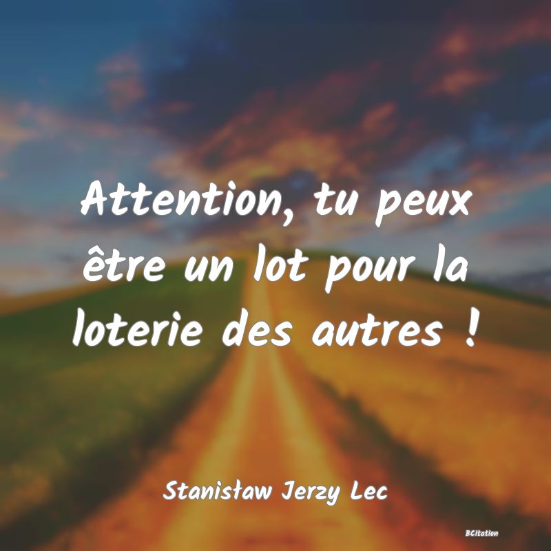 image de citation: Attention, tu peux être un lot pour la loterie des autres !