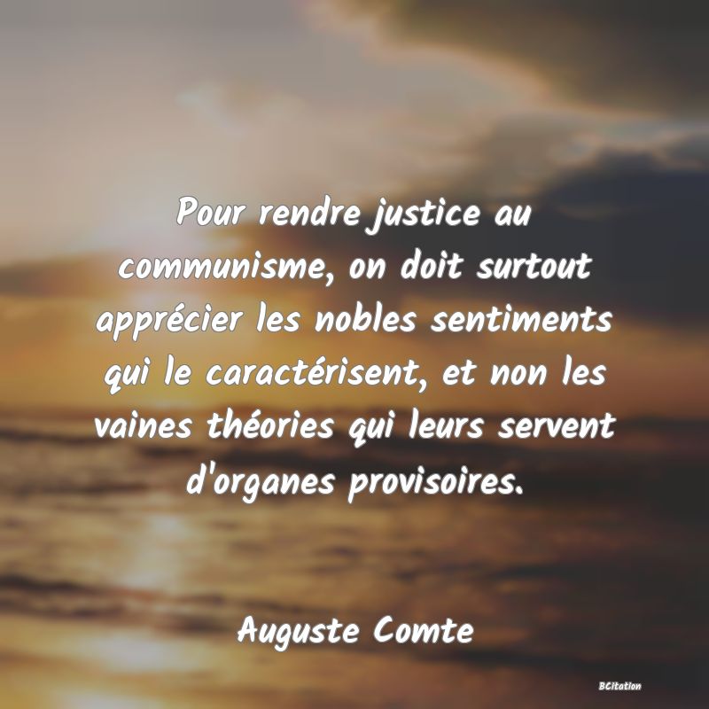 image de citation: Pour rendre justice au communisme, on doit surtout apprécier les nobles sentiments qui le caractérisent, et non les vaines théories qui leurs servent d'organes provisoires.