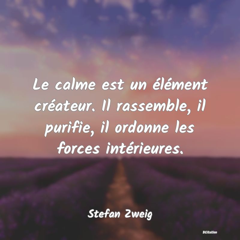 image de citation: Le calme est un élément créateur. Il rassemble, il purifie, il ordonne les forces intérieures.