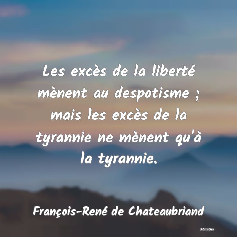 image de citation: Les excès de la liberté mènent au despotisme ; mais les excès de la tyrannie ne mènent qu'à la tyrannie.