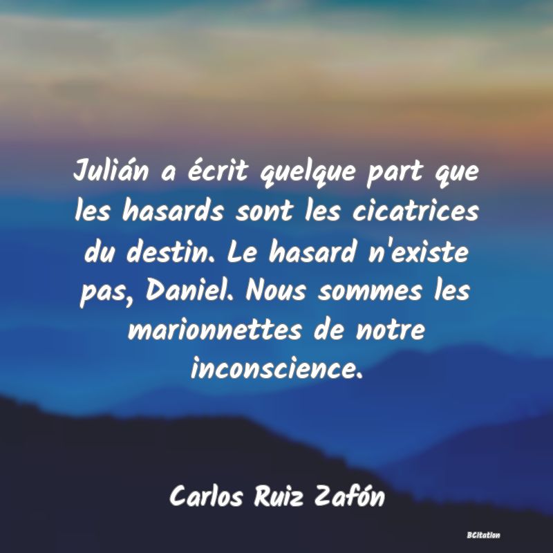 image de citation: Julián a écrit quelque part que les hasards sont les cicatrices du destin. Le hasard n'existe pas, Daniel. Nous sommes les marionnettes de notre inconscience.