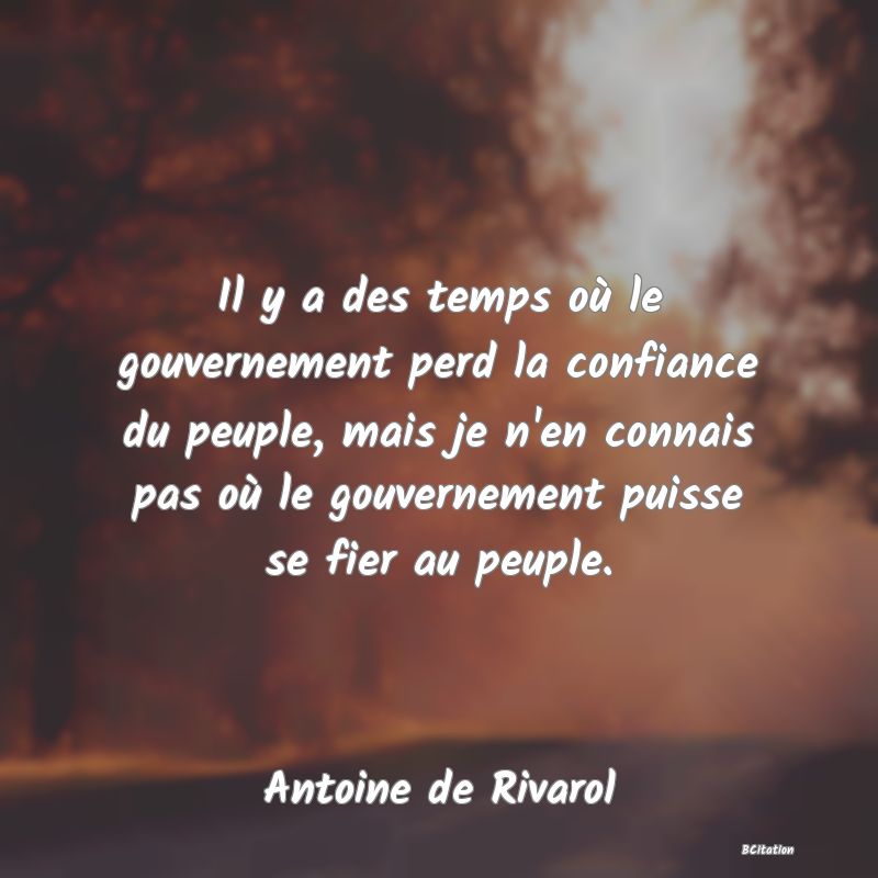 image de citation: Il y a des temps où le gouvernement perd la confiance du peuple, mais je n'en connais pas où le gouvernement puisse se fier au peuple.