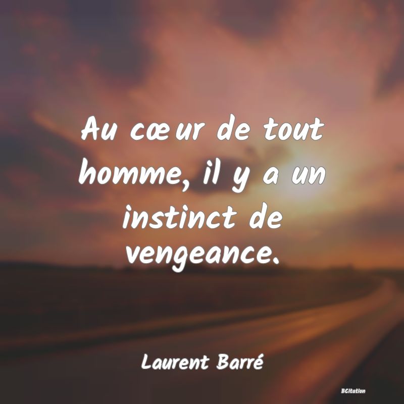 image de citation: Au cœur de tout homme, il y a un instinct de vengeance.