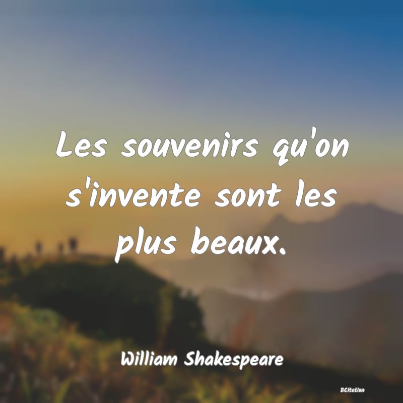 image de citation: Les souvenirs qu'on s'invente sont les plus beaux.