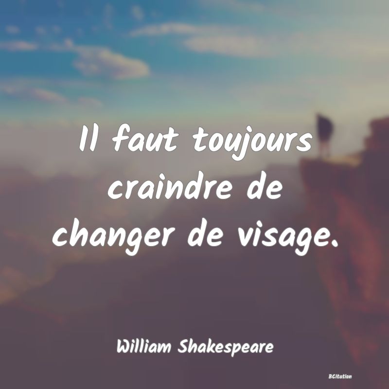 image de citation: Il faut toujours craindre de changer de visage.