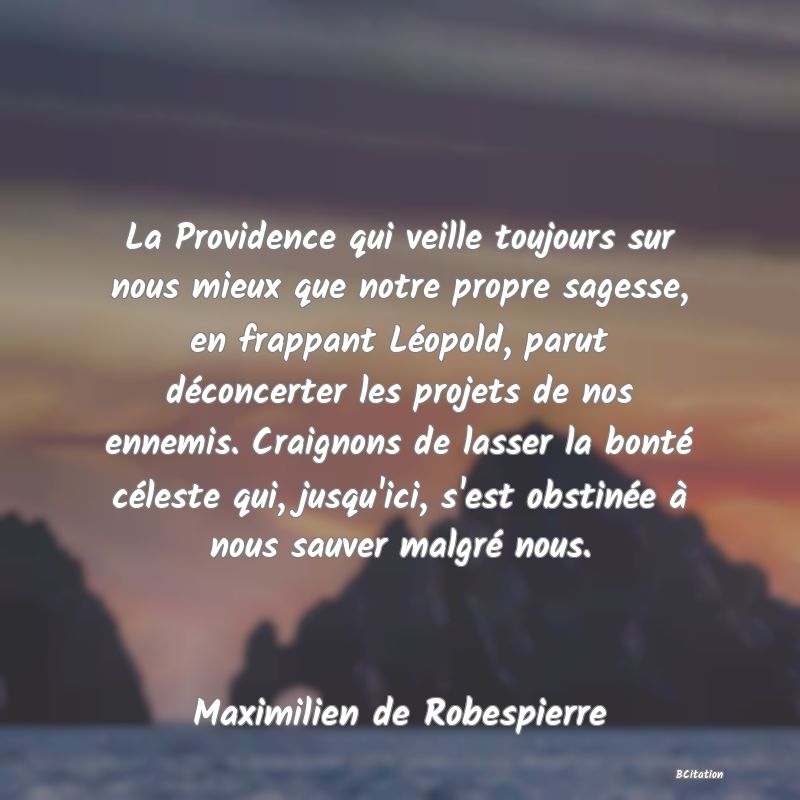 image de citation: La Providence qui veille toujours sur nous mieux que notre propre sagesse, en frappant Léopold, parut déconcerter les projets de nos ennemis. Craignons de lasser la bonté céleste qui, jusqu'ici, s'est obstinée à nous sauver malgré nous.