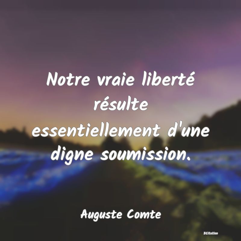 image de citation: Notre vraie liberté résulte essentiellement d'une digne soumission.