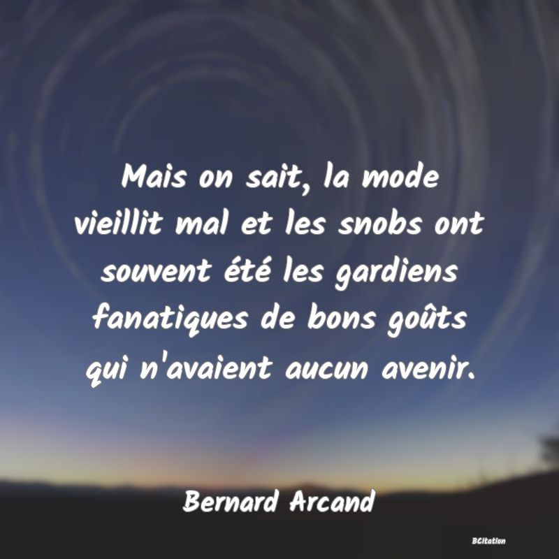 image de citation: Mais on sait, la mode vieillit mal et les snobs ont souvent été les gardiens fanatiques de bons goûts qui n'avaient aucun avenir.