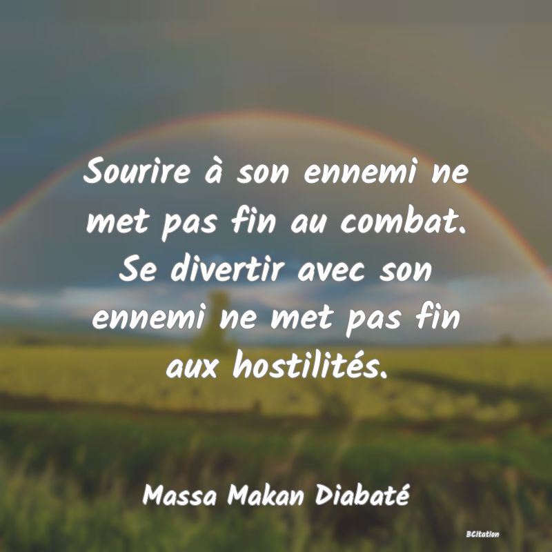 image de citation: Sourire à son ennemi ne met pas fin au combat. Se divertir avec son ennemi ne met pas fin aux hostilités.