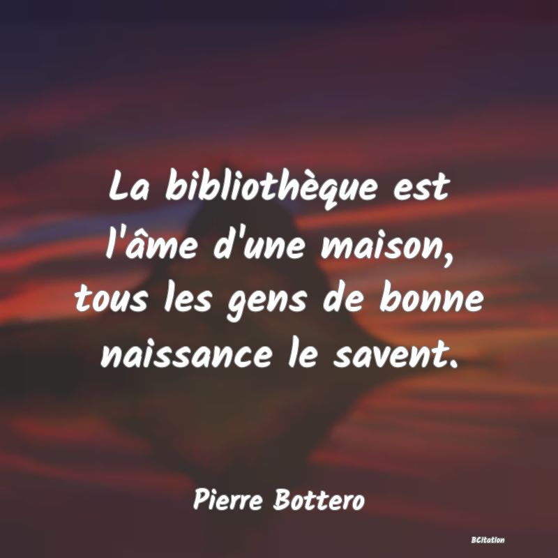 image de citation: La bibliothèque est l'âme d'une maison, tous les gens de bonne naissance le savent.