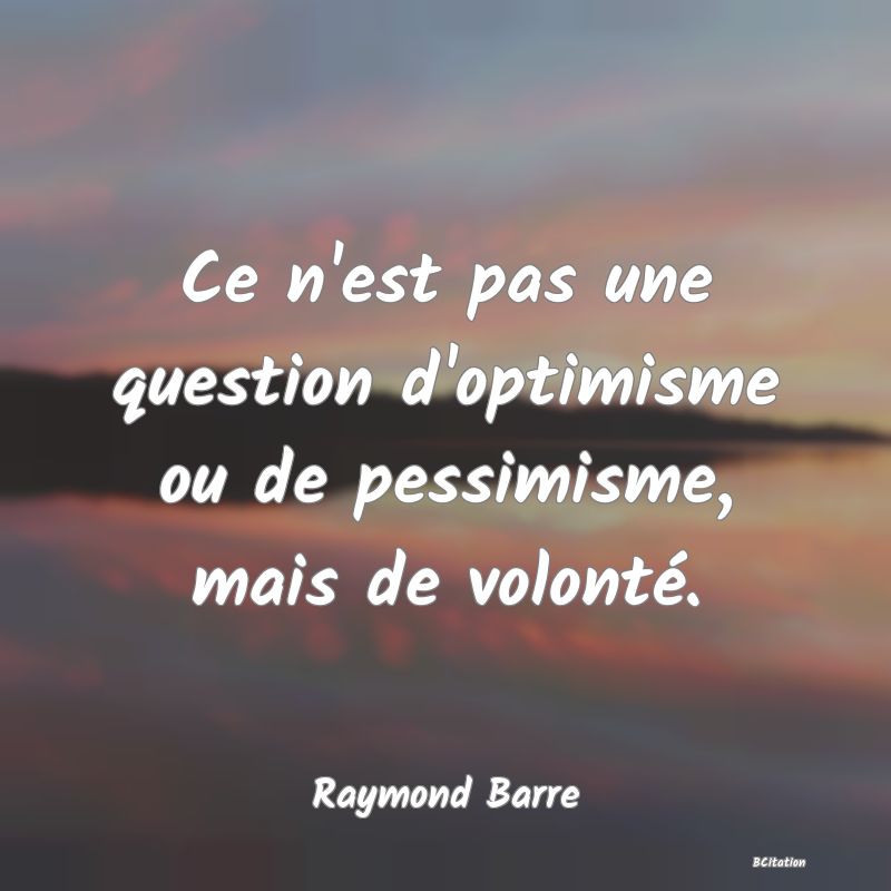 image de citation: Ce n'est pas une question d'optimisme ou de pessimisme, mais de volonté.