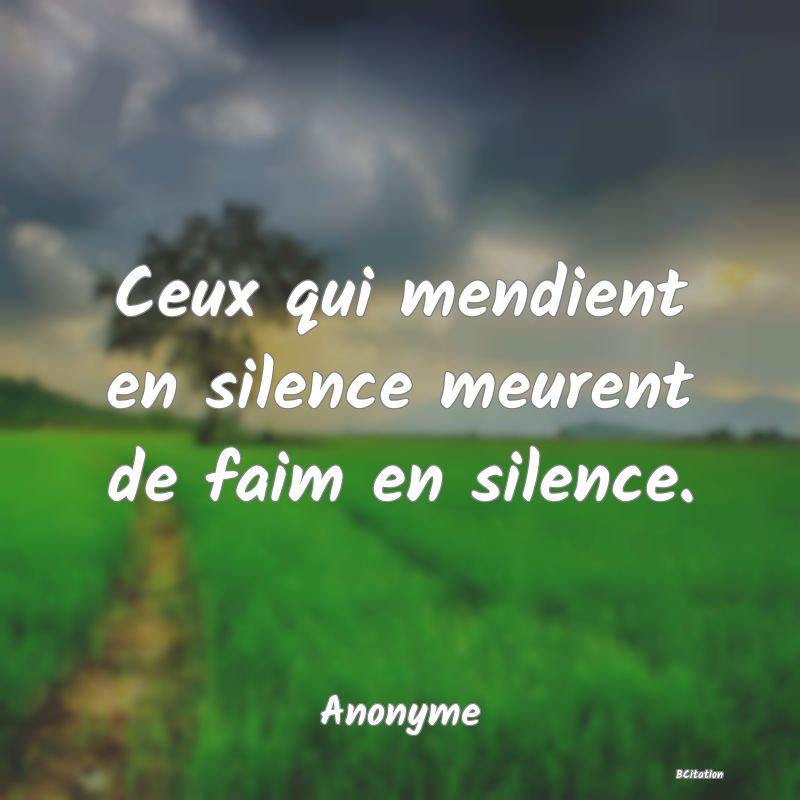 image de citation: Ceux qui mendient en silence meurent de faim en silence.