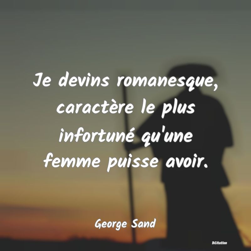 image de citation: Je devins romanesque, caractère le plus infortuné qu'une femme puisse avoir.