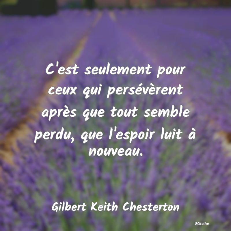 image de citation: C'est seulement pour ceux qui persévèrent après que tout semble perdu, que l'espoir luit à nouveau.