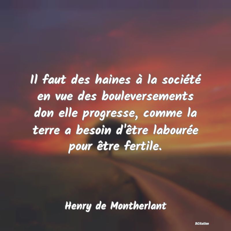 image de citation: Il faut des haines à la société en vue des bouleversements don elle progresse, comme la terre a besoin d'être labourée pour être fertile.