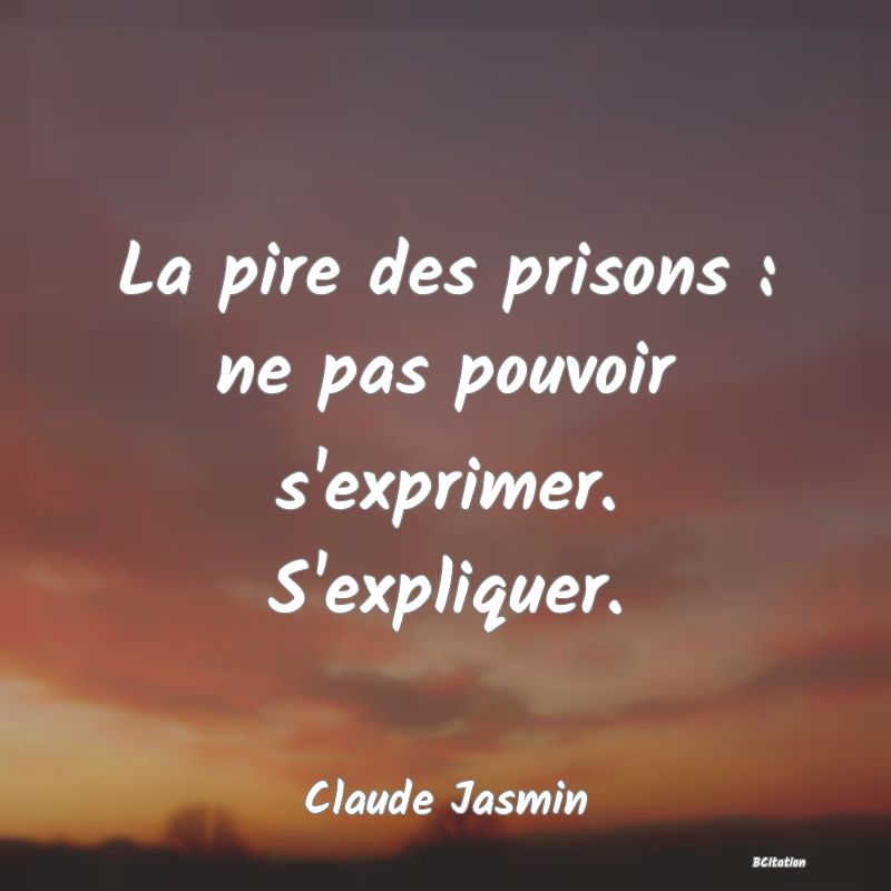 image de citation: La pire des prisons : ne pas pouvoir s'exprimer. S'expliquer.