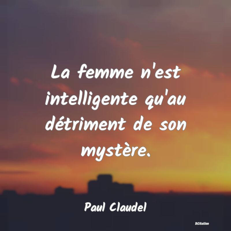 image de citation: La femme n'est intelligente qu'au détriment de son mystère.