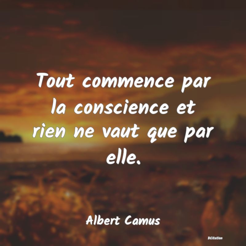 image de citation: Tout commence par la conscience et rien ne vaut que par elle.