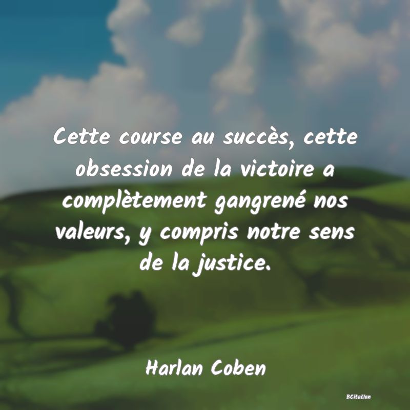 image de citation: Cette course au succès, cette obsession de la victoire a complètement gangrené nos valeurs, y compris notre sens de la justice.