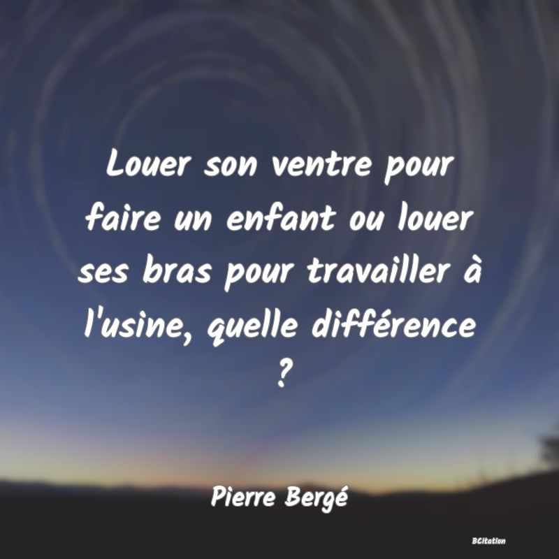 image de citation: Louer son ventre pour faire un enfant ou louer ses bras pour travailler à l'usine, quelle différence ?