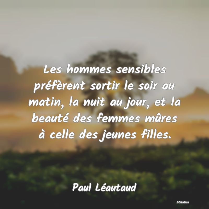 image de citation: Les hommes sensibles préfèrent sortir le soir au matin, la nuit au jour, et la beauté des femmes mûres à celle des jeunes filles.