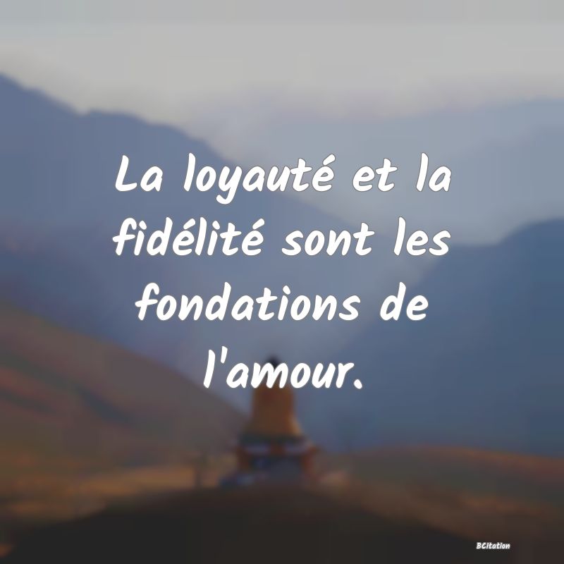 image de citation: La loyauté et la fidélité sont les fondations de l'amour.
